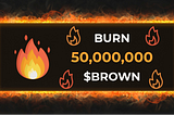 50,000,000 $BROWN Burned 🔥