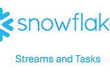 Snowflake Streams and Tasks: Your Path to Real-Time Data Excellence