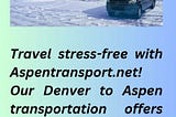 Denver To Aspen Transportation | Aspentransport.net