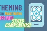 Theming React Native Applications with Styled Components