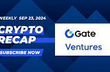 Gate Ventures Weekly Crypto Recap (Sep 23, 2024)