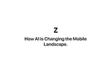 How’s AI Changing The Mobile Landscape?