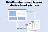 Digital Transformation of Business with Data Scraping Services