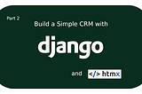 Build a Simple CRM With Django and HTMX- Frontend Development