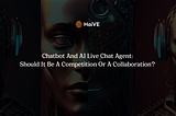 Chatbot and AI Live Agent: Should it be a competition or a collaboration?