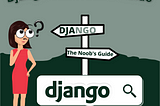 Django-The Noob’s Guide