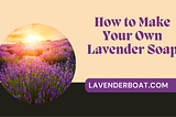 How to Make Your Own Lavender Soap