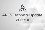 ANFS Technical Update -2022 Q1