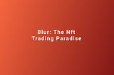 Blur: The NFT Trading Paradise