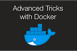 10 Advanced Tricks with Docker