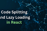 How Does Code Splitting and Lazy Loading Work in React?