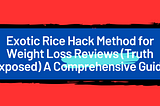 Exotic Rice Method for Weight Loss — Exotic rice, also known as forbidden rice or black rice, has gained popularity for its potential health benefits and role in weight loss. This review will delve into the scientific evidence behind the Exotic Rice Method for weight loss, exploring its effectiveness, safety, and potential advantages and disadvantages.