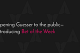 Opening Guesser to the public — Introducing Bet of the Week