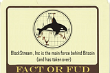 Fact or FUD — “BlockStream , Inc is the main force behind Bitcoin (and taken over)”