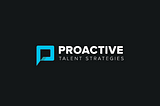 Why I Started Proactive Talent Strategies, LLC