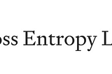 Cross Entropy Loss: Intuitive approach