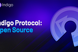 Indigo Protocol Goes Open Source: Unlocking a New Era of Transparency