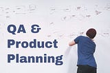 Why is QA an integral part of Product Planning?