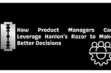 How Product Managers Can Leverage Hanlon’s Razor to Make Better Decisions