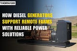How diesel generators support remote farms with reliable power solutions