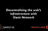 Decentralising the web’s infrastructure with Oasis Network