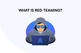 What is Red Teaming?