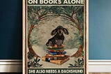 AVAILABLE Dachshund a woman cannot survive on books alone poster