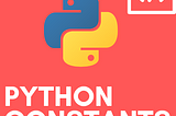 What are Python Constants?