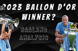 Erling Haaland analysis; Five Reasons he’s the best player in the world today