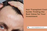 Hair Transplant Cost Guide: Finding the Best Value for Your Investment