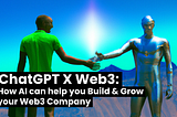 ChatGPT X Web3: How AI can help you build & grow your Web3 company