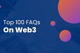 Top 100 Frequently asked questions on Web3