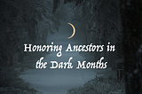 Honoring Ancestors in the Dark Months