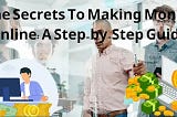 The Secrets To Making Money Online A Step-by-Step Guide