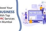 Boost Your Business with Top PPC Services in Mumbai