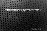 The Uneven Distribution May 3