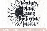 Teachers Plant Seeds That Grow Forever Svg, Teacher Sunflower Svg, Teach Love Inspire Svg, Funny Teacher Shirt Svg File, Digital Download