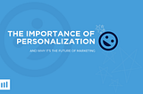 The Importance of Personalization and Why It’s the Future of Marketing