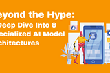 Beyond the Hype: A Deep Dive Into 8 Specialized AI Model Architectures