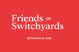 Friends of Switchyards is back
