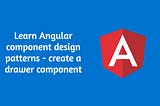 Learn Angular Component Design Patterns — Creating a Drawer Component