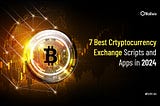 7 Best Cryptocurrency Exchange Scripts and Apps to Consider in 2024