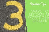 3 Top Tips To Become An Exceptional Speaker