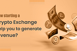 How Crypto Exchange helps to generate revenue?