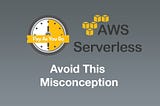 Avoid This Misconception About AWS Serverless Pricing