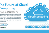 The Future of Cloud Computing: Trends to Watch Out For