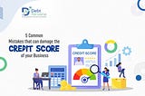 5 Common Mistakes that can damage the Credit Score of your Business