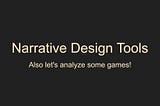 Narrative Design 101 — Game Analysis, Plus Some Tools