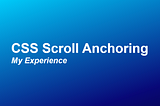 CSS Scroll Anchoring: My Experience