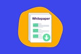 WHY IS A WHITEPAPER SO IMPORTANT?